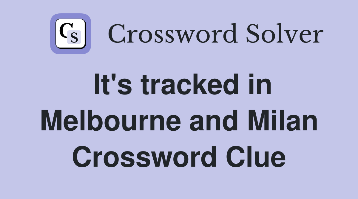 It's tracked in Melbourne and Milan Crossword Clue