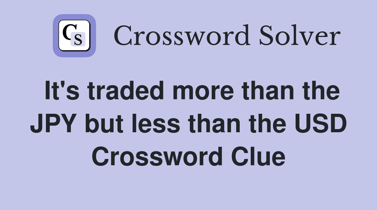 It's traded more than the JPY but less than the USD Crossword Clue