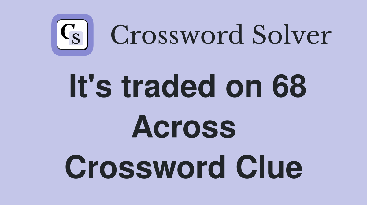It's traded on 68 Across Crossword Clue
