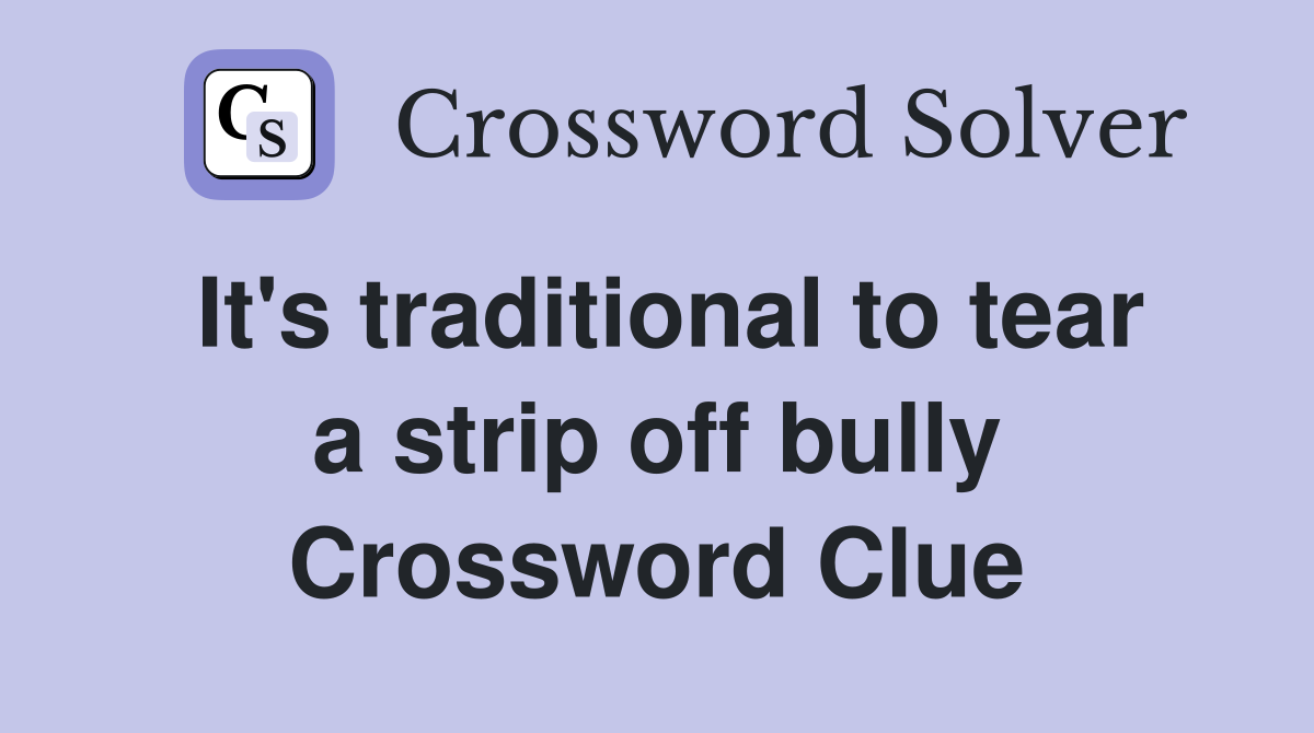 It's traditional to tear a strip off bully Crossword Clue