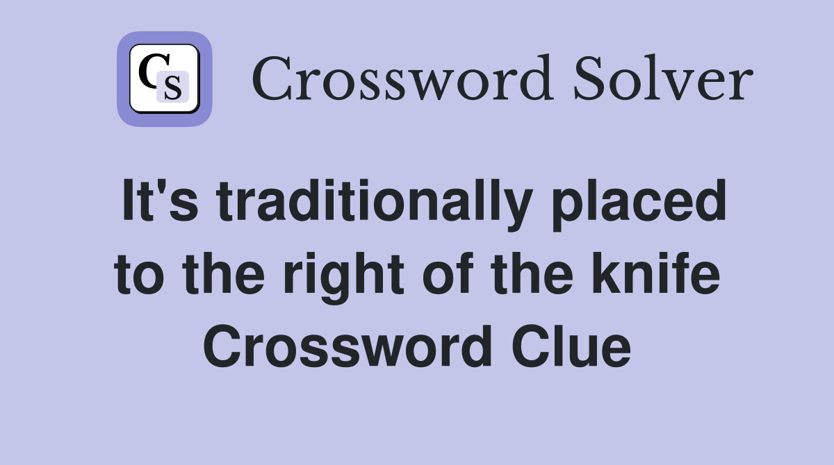 It's traditionally placed to the right of the knife Crossword Clue