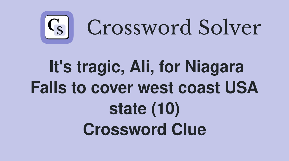 It's tragic, Ali, for Niagara Falls to cover west coast USA state (10) Crossword Clue