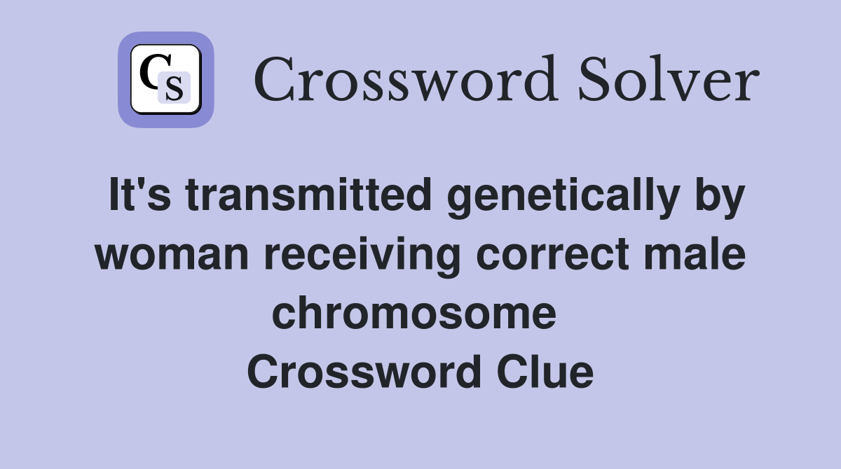 It's transmitted genetically by woman receiving correct male chromosome  Crossword Clue