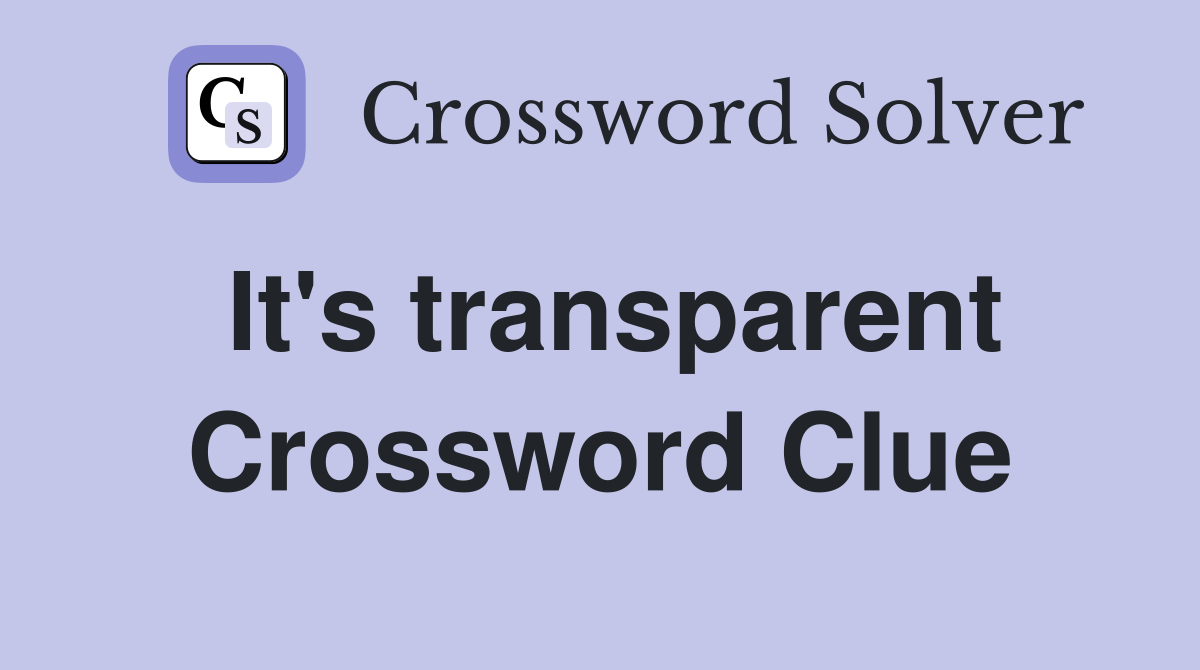It's transparent Crossword Clue