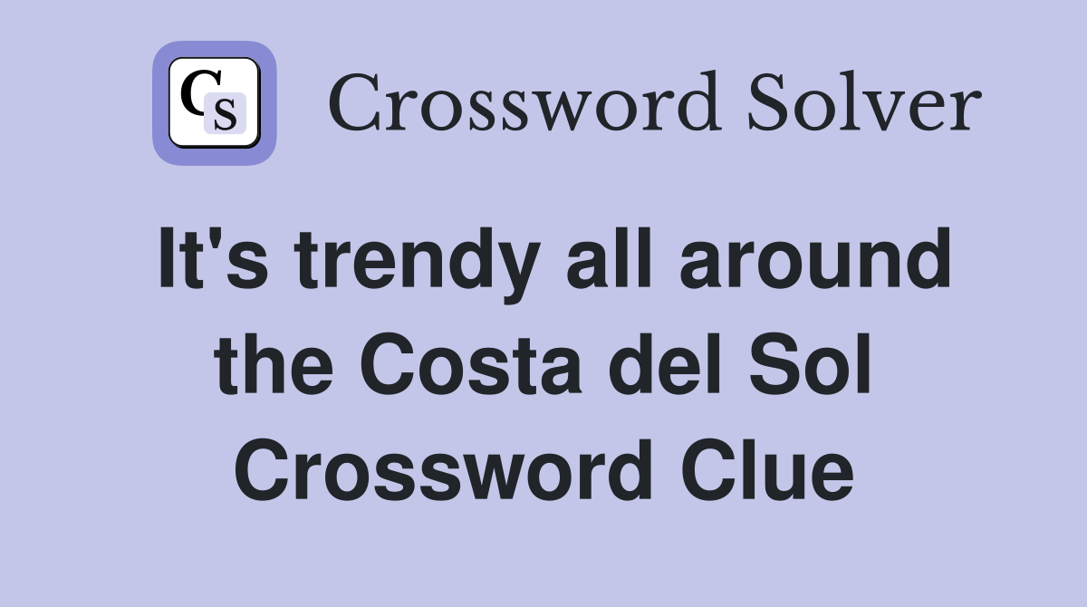 It's trendy all around the Costa del Sol Crossword Clue