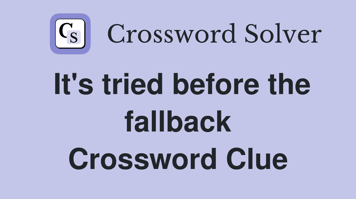 It's tried before the fallback Crossword Clue