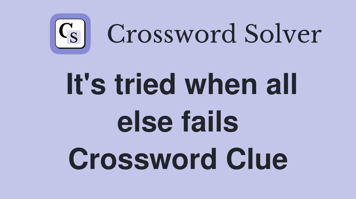 It's tried when all else fails Crossword Clue