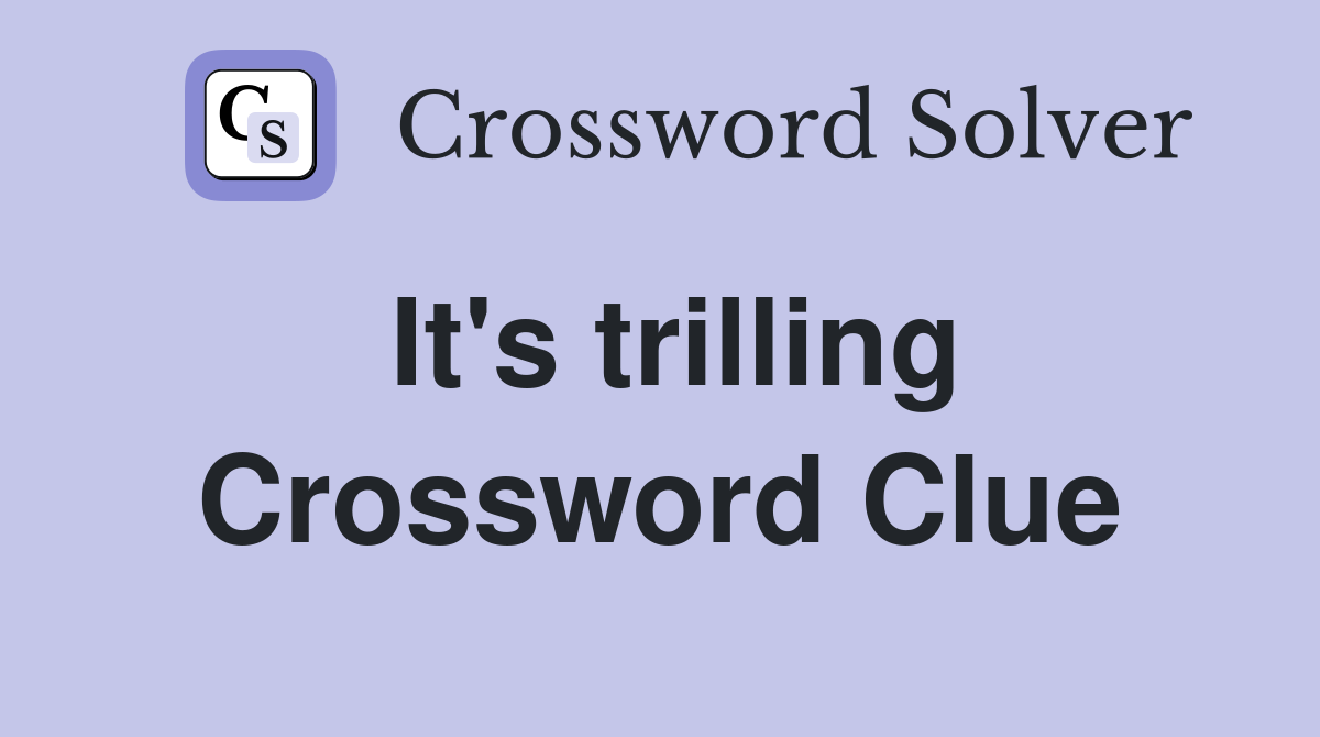It's trilling Crossword Clue