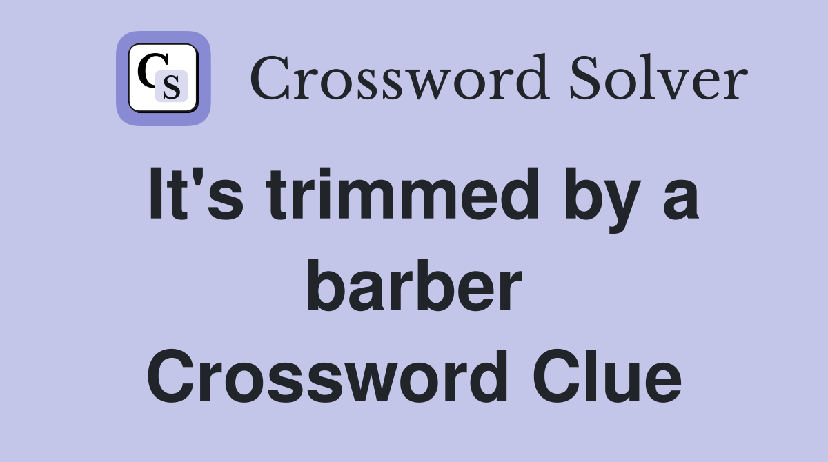 It's trimmed by a barber Crossword Clue
