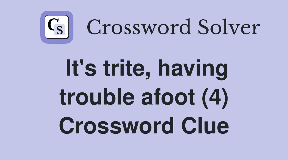 It's trite, having trouble afoot (4) Crossword Clue