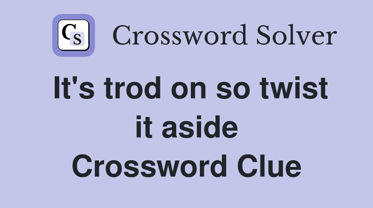 It's trod on so twist it aside Crossword Clue