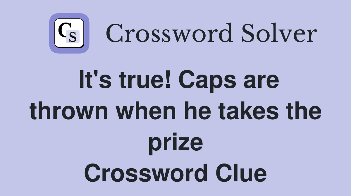 It's true! Caps are thrown when he takes the prize Crossword Clue