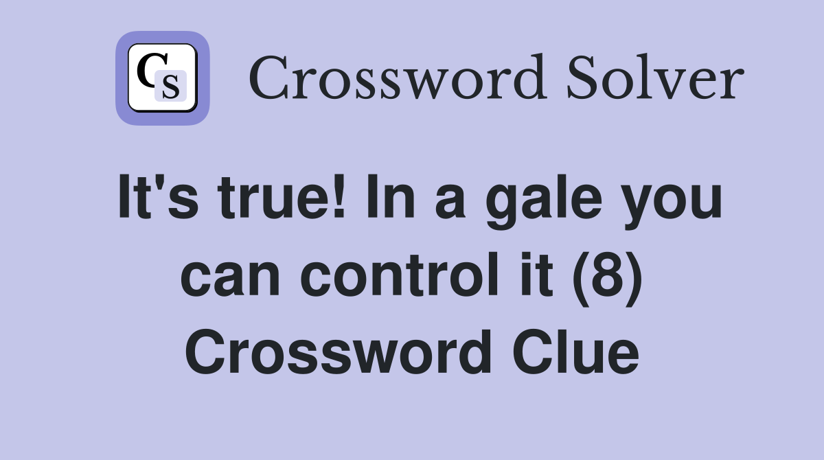 It's true! In a gale you can control it (8) Crossword Clue