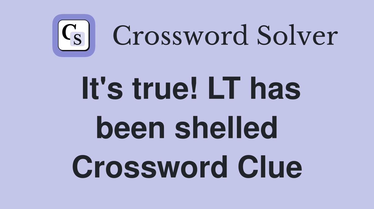 It's true! LT has been shelled Crossword Clue