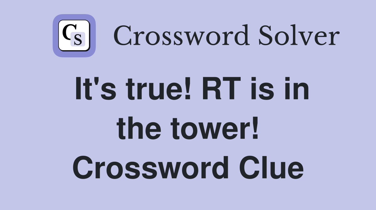 It's true! RT is in the tower! Crossword Clue