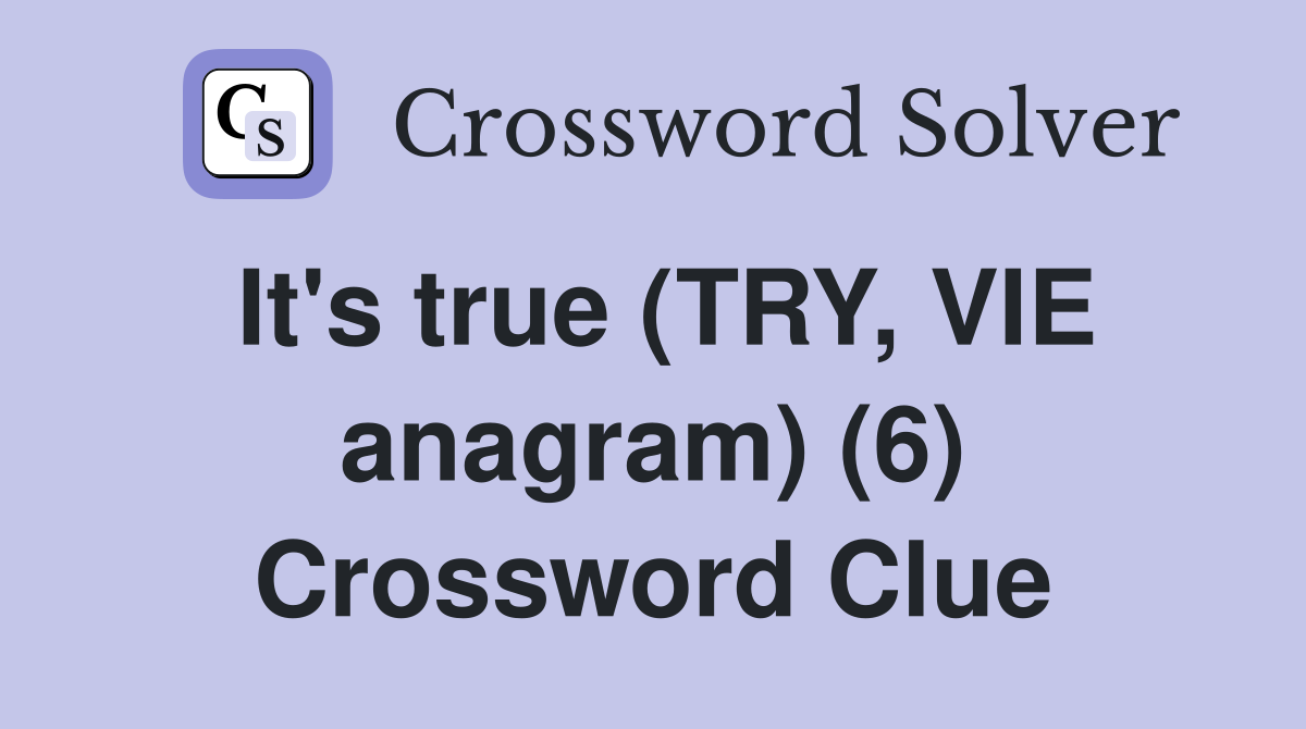 It's true (TRY, VIE anagram) (6) Crossword Clue