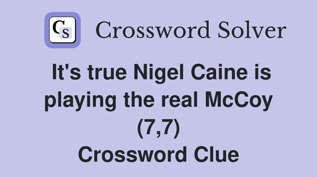 It's true Nigel Caine is playing the real McCoy (7,7) Crossword Clue