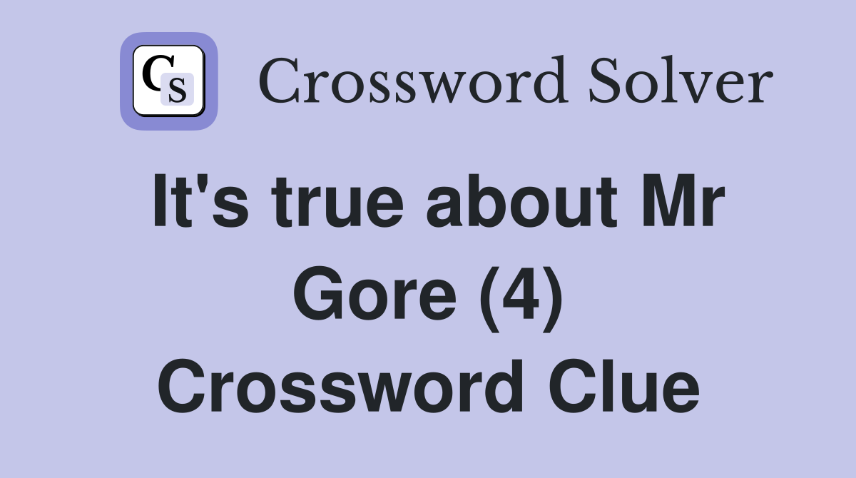 It's true about Mr Gore (4) Crossword Clue