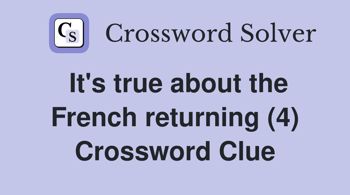 It's true about the French returning (4) Crossword Clue