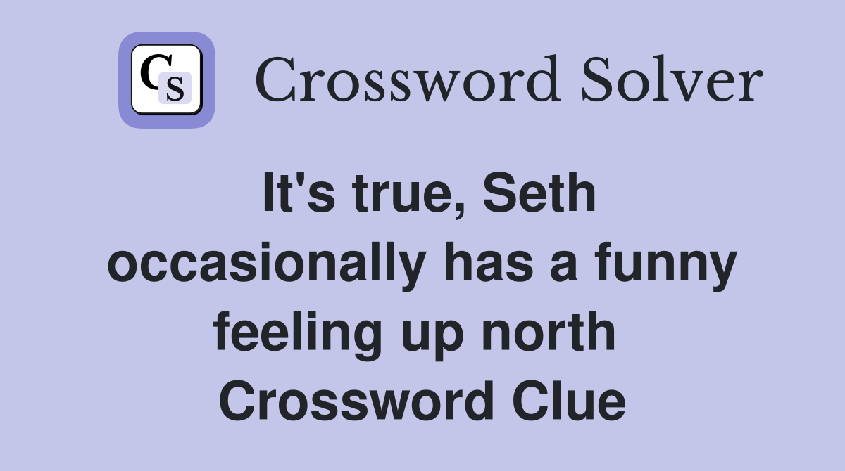It's true, Seth occasionally has a funny feeling up north  Crossword Clue