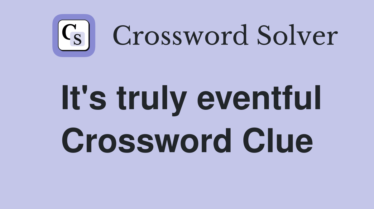 It's truly eventful Crossword Clue