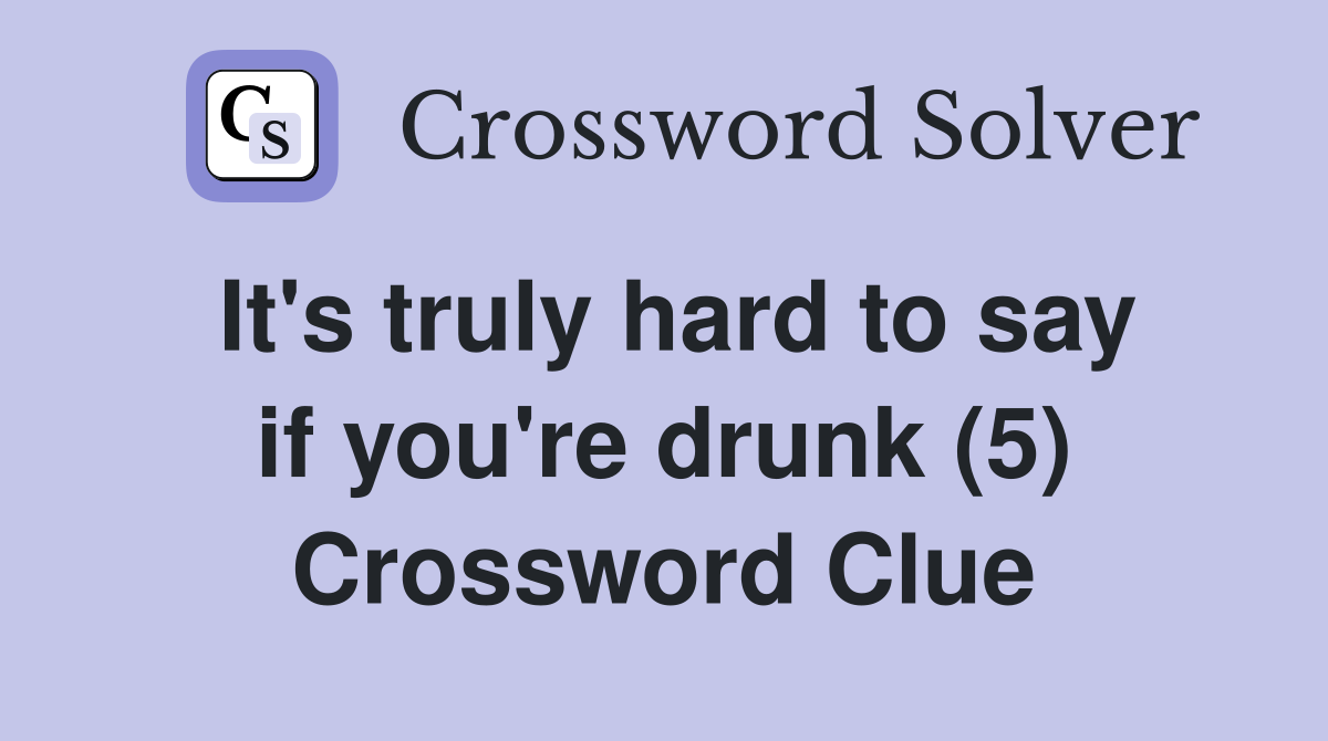 It's truly hard to say if you're drunk (5) Crossword Clue