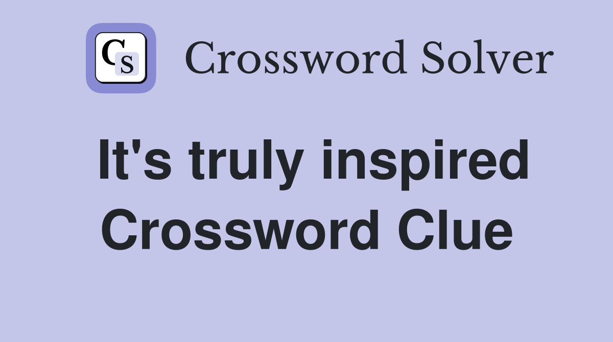 It's truly inspired Crossword Clue