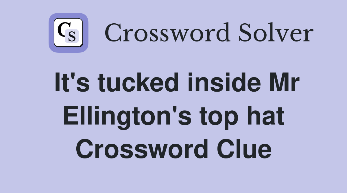 It's tucked inside Mr Ellington's top hat Crossword Clue
