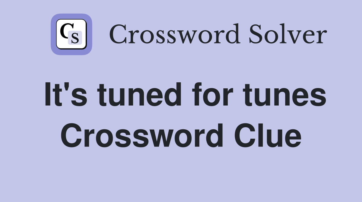 It's tuned for tunes Crossword Clue