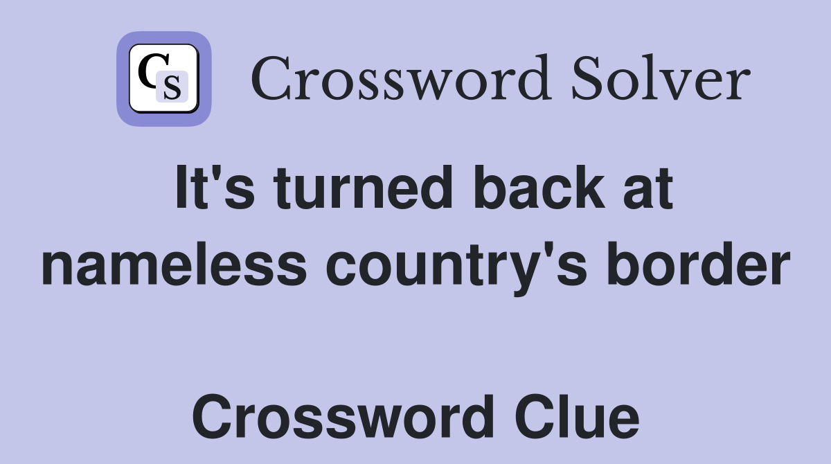 It's turned back at nameless country's border  Crossword Clue