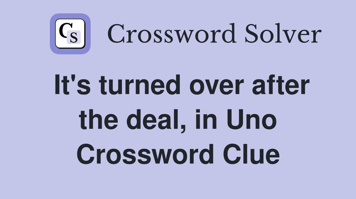 It's turned over after the deal, in Uno Crossword Clue