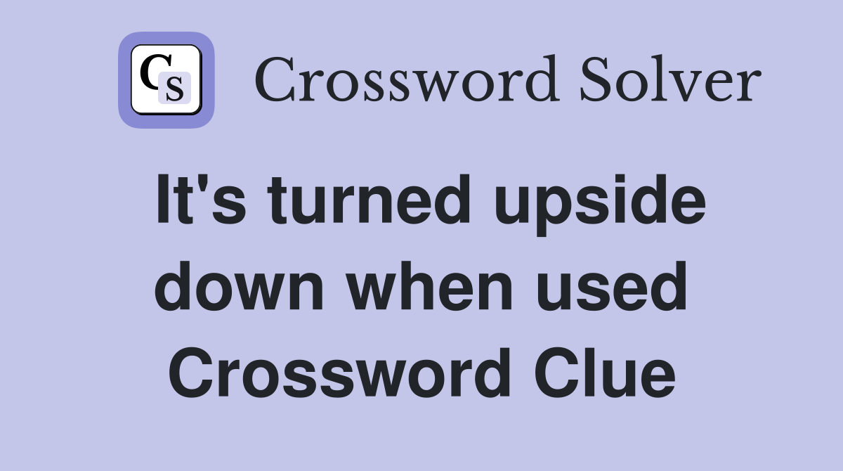 It's turned upside down when used Crossword Clue