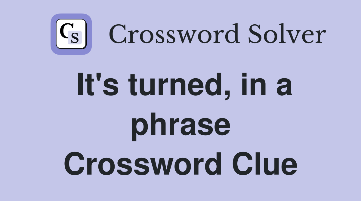 It's turned, in a phrase Crossword Clue
