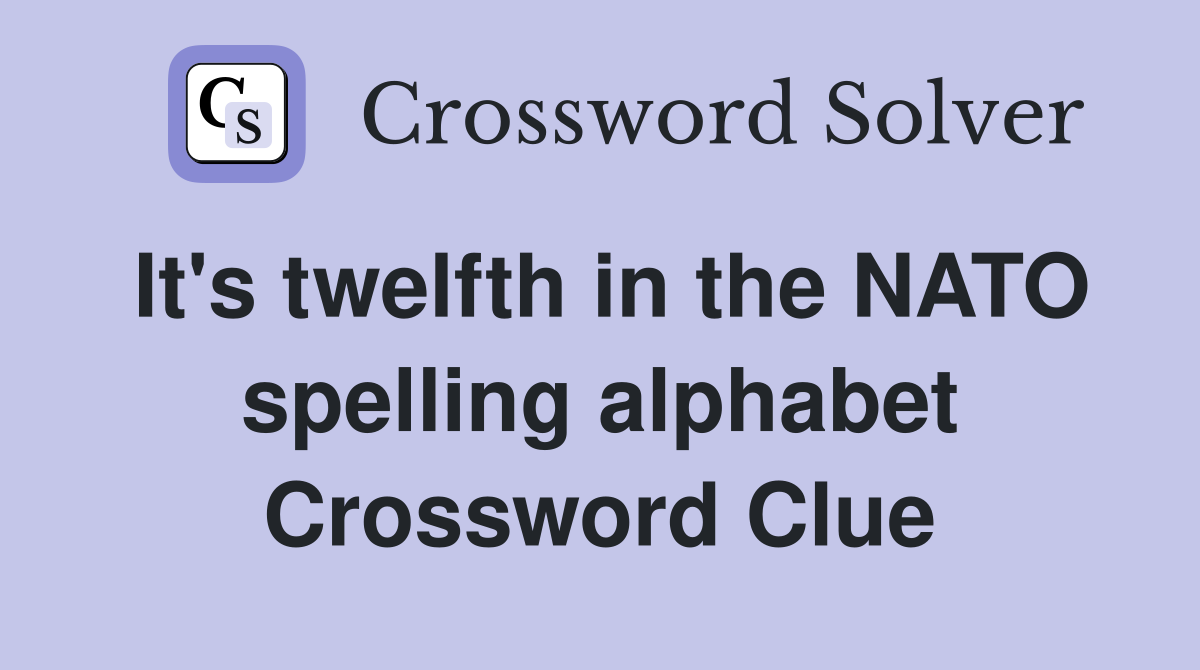It's twelfth in the NATO spelling alphabet Crossword Clue