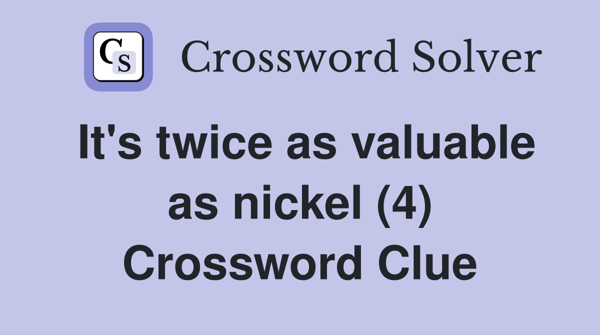 It's twice as valuable as nickel (4) Crossword Clue