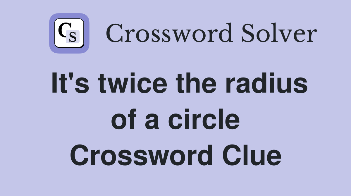 It's twice the radius of a circle Crossword Clue