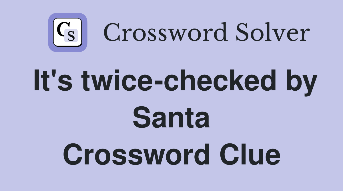 It's twice-checked by Santa Crossword Clue