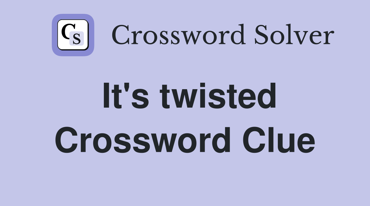 It's twisted Crossword Clue