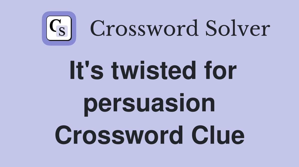 It's twisted for persuasion Crossword Clue