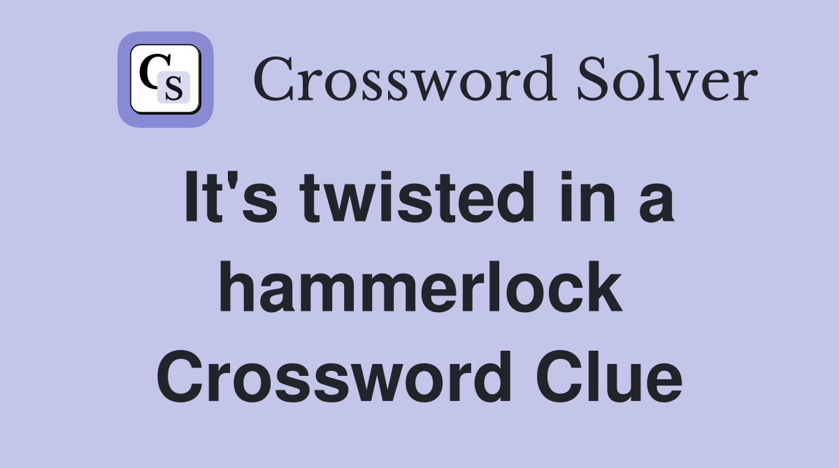 It's twisted in a hammerlock Crossword Clue