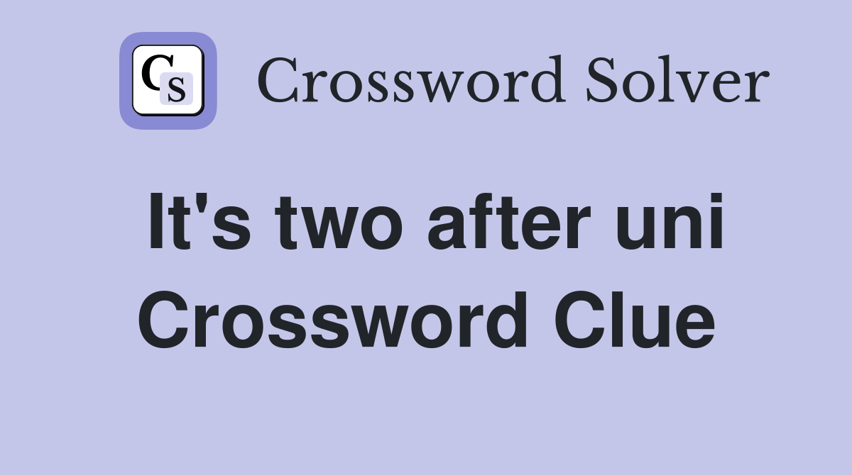 It's two after uni Crossword Clue