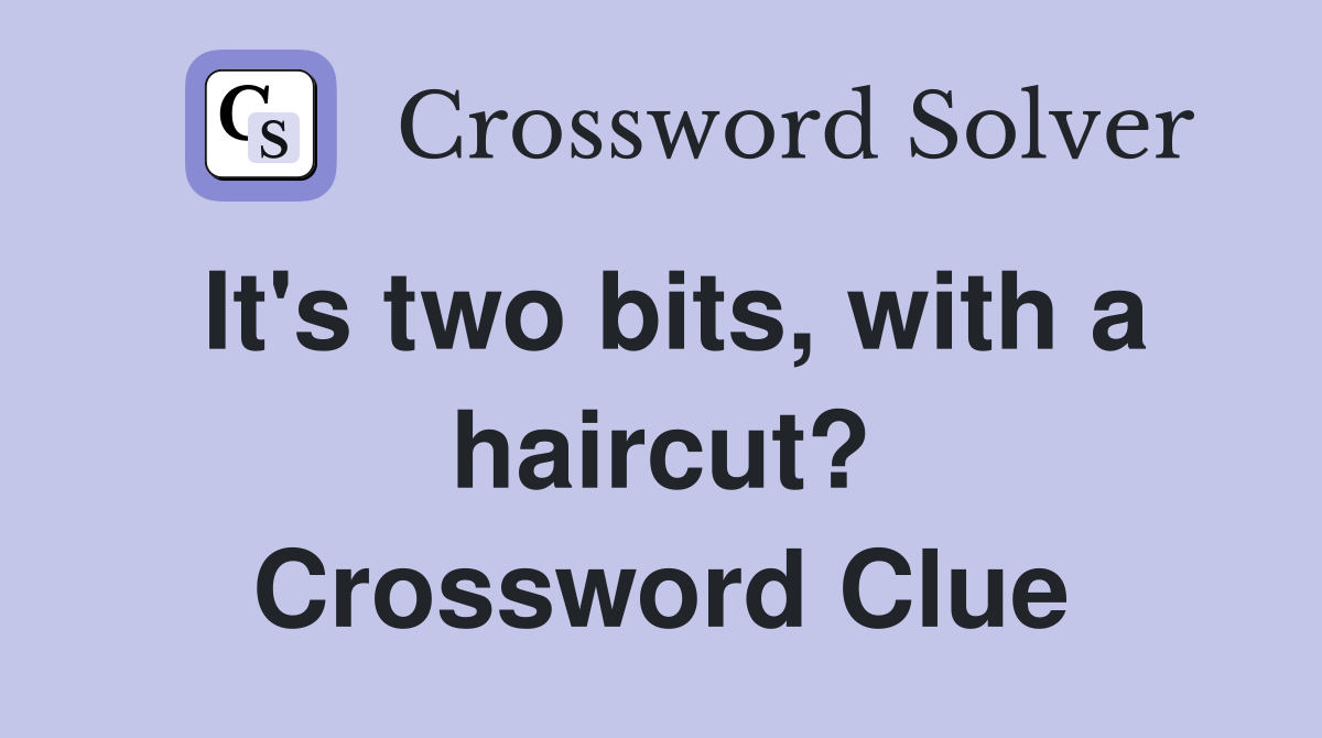 It's two bits, with a haircut? Crossword Clue