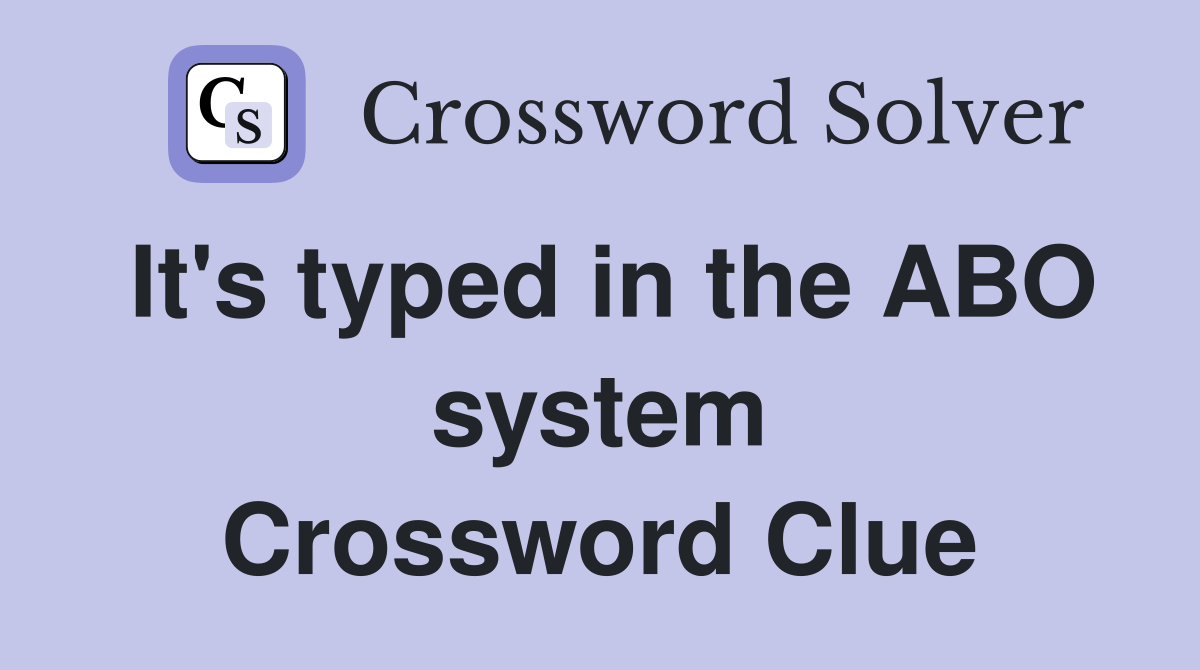 It's typed in the ABO system Crossword Clue