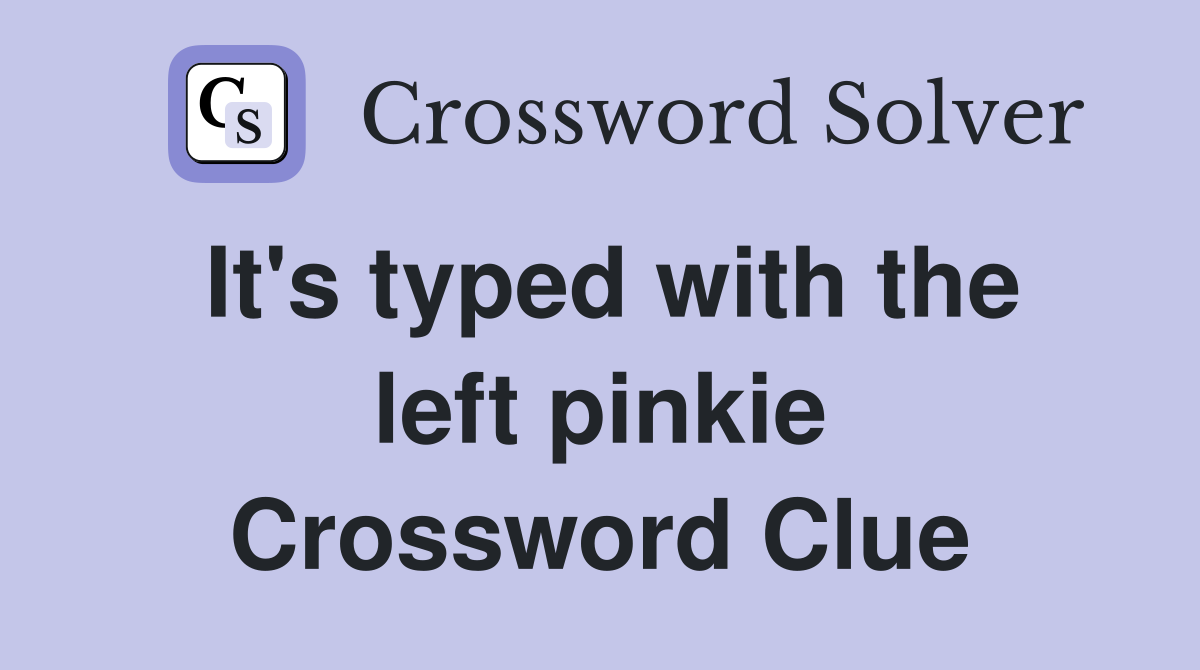 It's typed with the left pinkie Crossword Clue