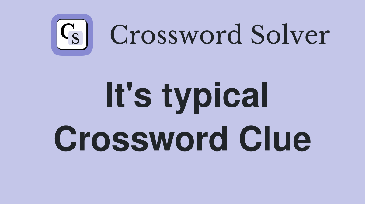 It's typical Crossword Clue