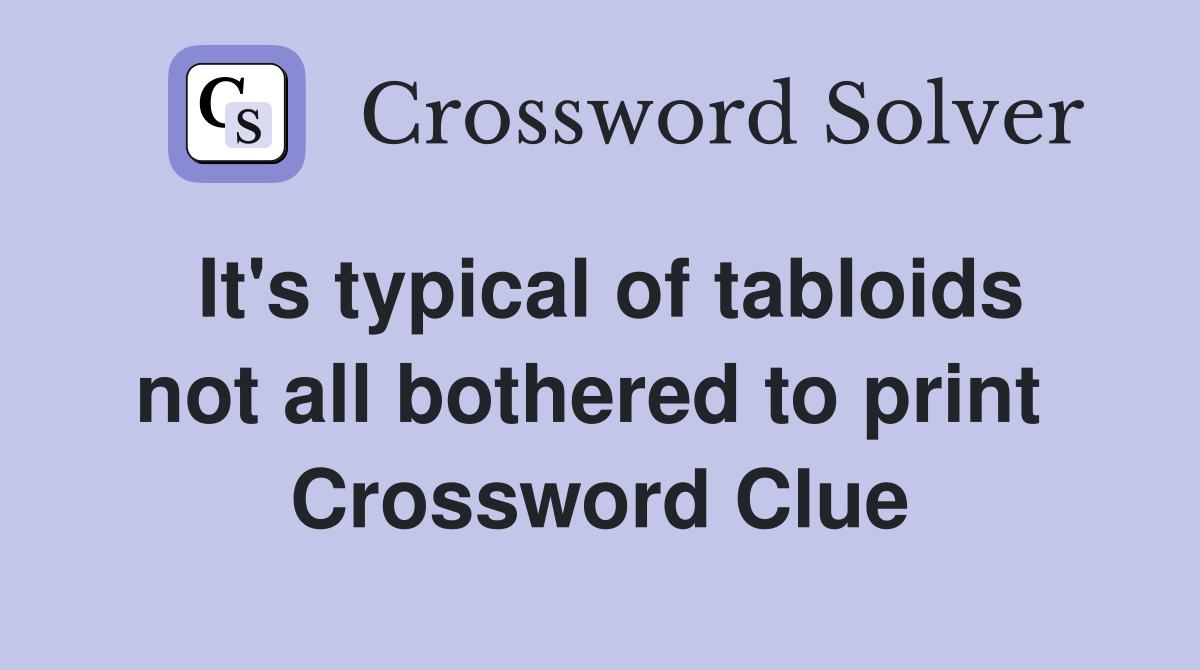 It's typical of tabloids not all bothered to print  Crossword Clue