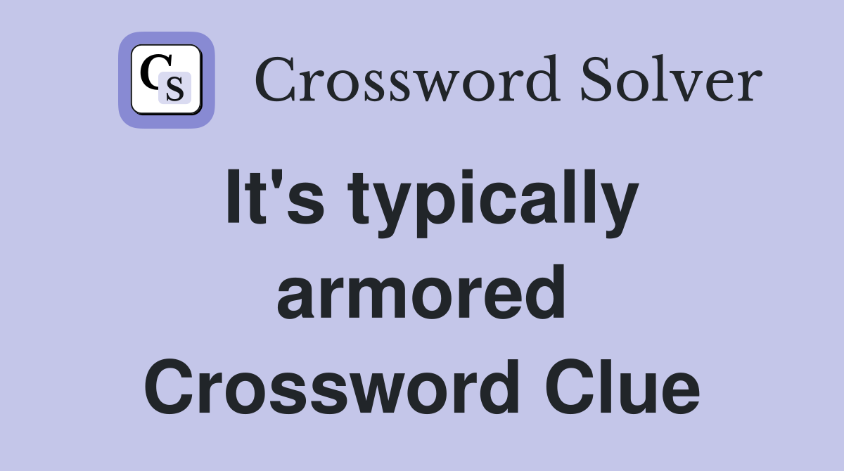 It's typically armored Crossword Clue