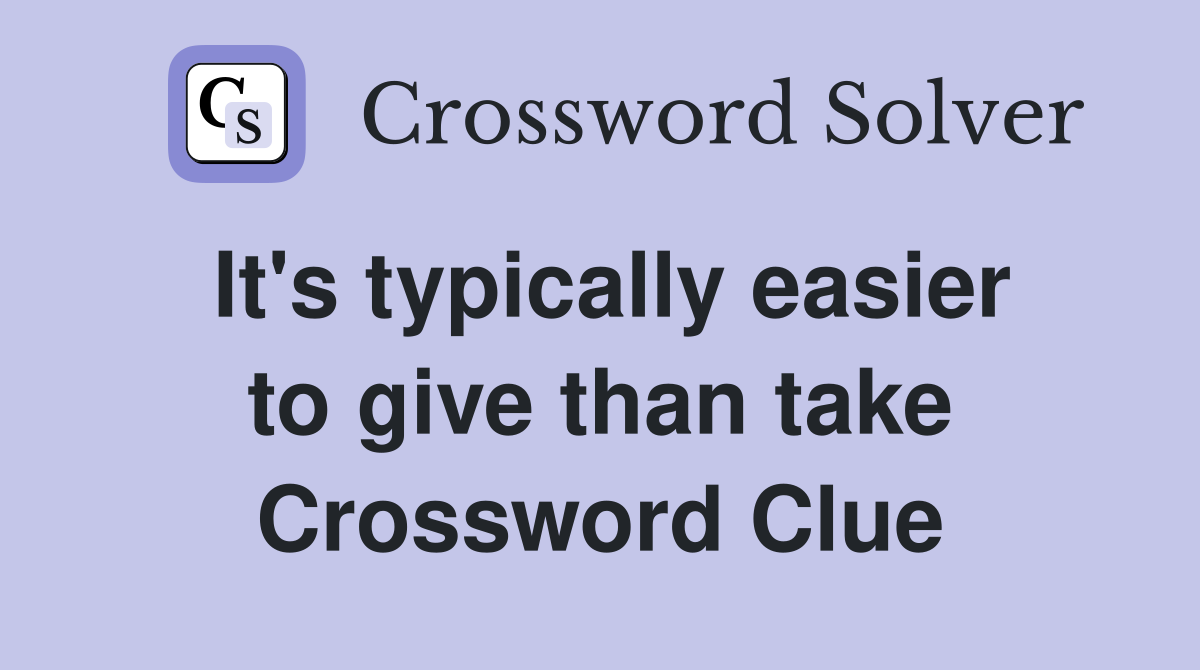 It's typically easier to give than take Crossword Clue