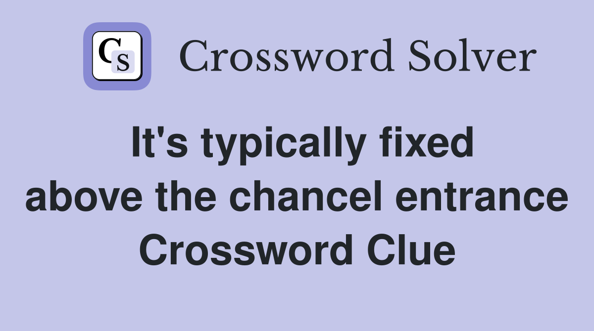 It's typically fixed above the chancel entrance Crossword Clue