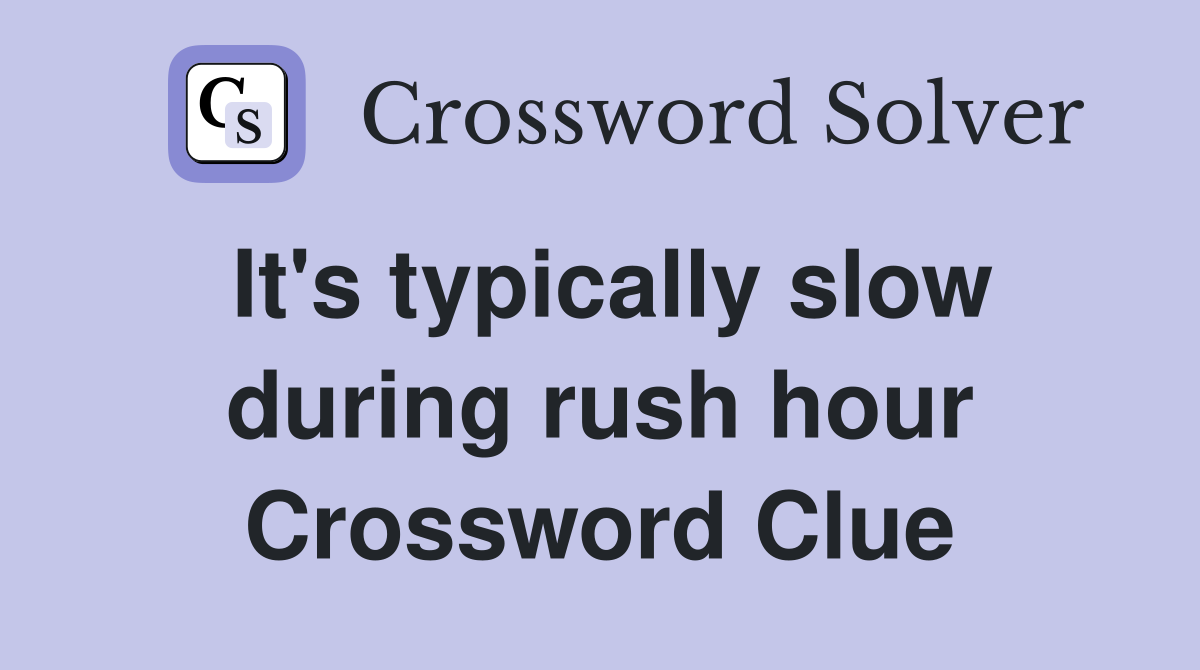 It's typically slow during rush hour Crossword Clue